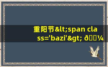 庆祝活<span class='bazi'> 🐯 </span>动重<span class='bazi'> 🦟 </span>阳节庆祝活动
